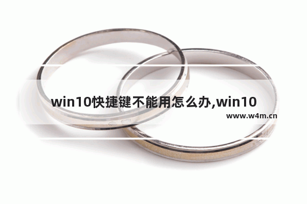 win10快捷键不能用怎么办,win10系统快捷键不起作用