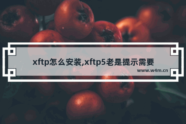 xftp怎么安装,xftp5老是提示需要安装