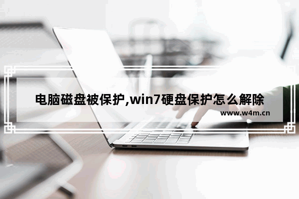 电脑磁盘被保护,win7硬盘保护怎么解除