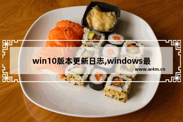 win10版本更新日志,windows最近更新日志