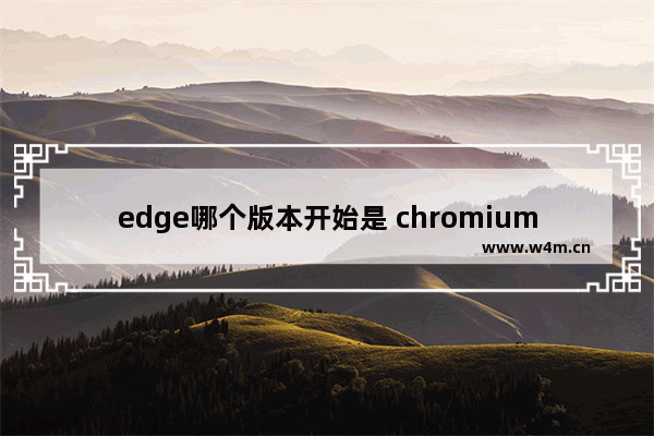 edge哪个版本开始是 chromium,Chromium版Edge下载