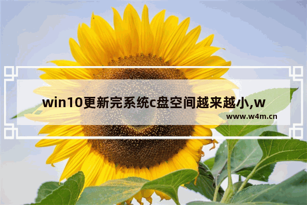 win10更新完系统c盘空间越来越小,win10系统更新后C盘占用空间过大