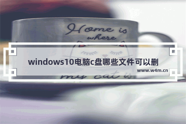 windows10电脑c盘哪些文件可以删除,win 10小技巧删除c盘无用文件