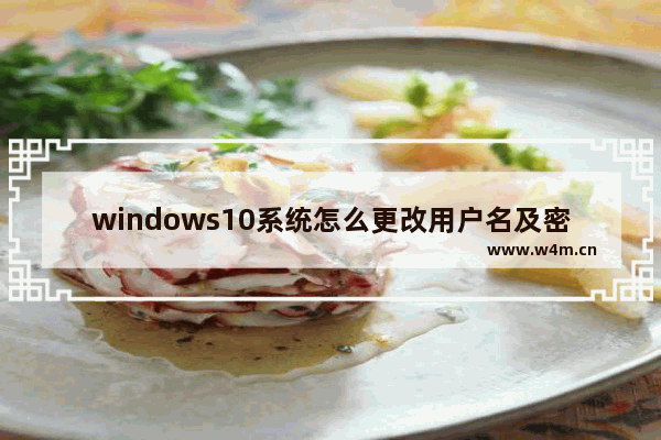 windows10系统怎么更改用户名及密码,win 10系统怎么改用户密码