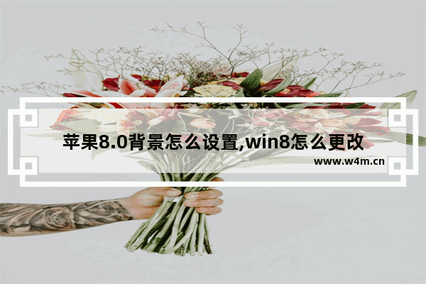 苹果8.0背景怎么设置,win8怎么更改主题颜色