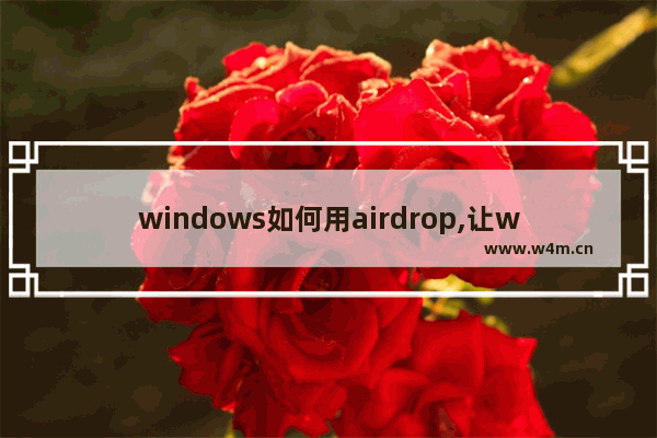 windows如何用airdrop,让windows支持airdrop