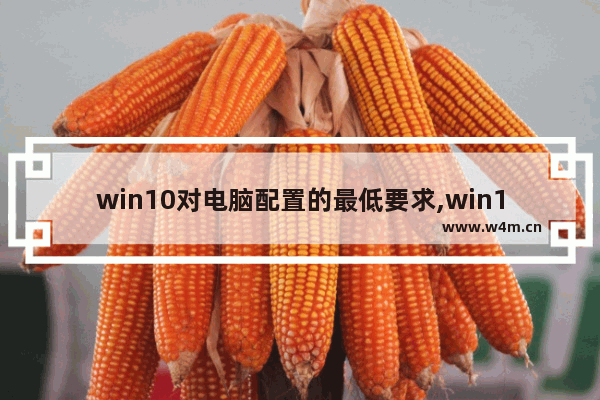 win10对电脑配置的最低要求,win10基本配置要求