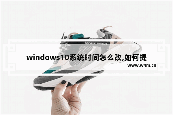 windows10系统时间怎么改,如何提高win10开机时间