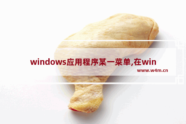 windows应用程序某一菜单,在windows应用程序的菜单中,选择()的菜单选项