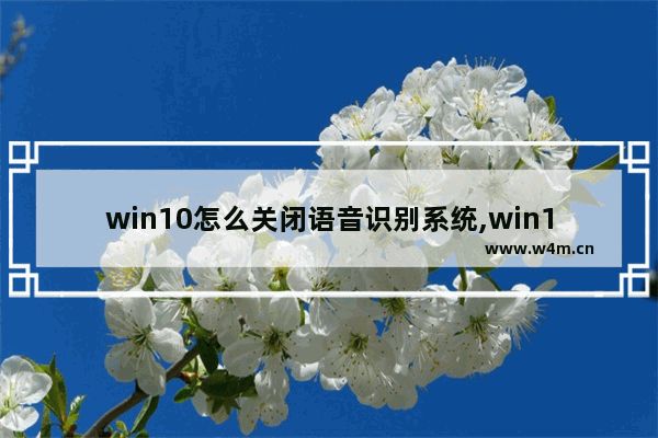 win10怎么关闭语音识别系统,win10打开语音识别