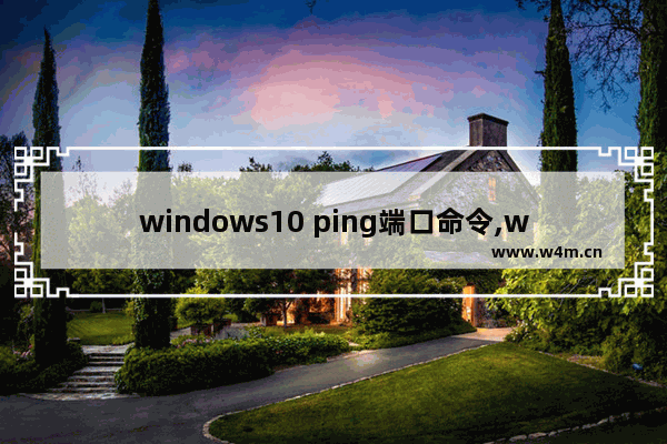 windows10 ping端口命令,windows ping端口命令