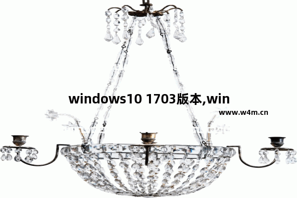 windows10 1703版本,win10 1703 1709 1803 1903