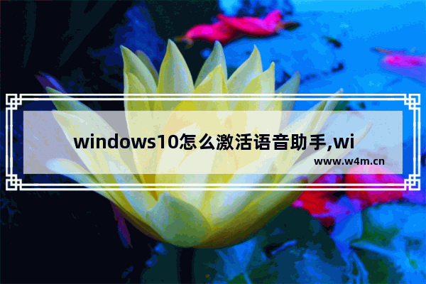 windows10怎么激活语音助手,windows语音包怎么安装