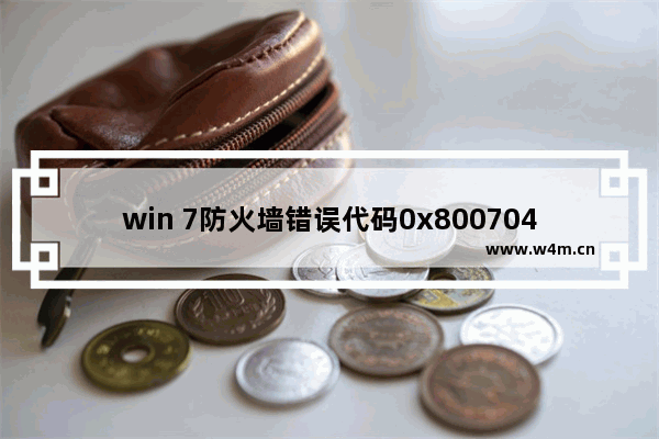 win 7防火墙错误代码0x80070422,windows防火墙错误代码0x8007042