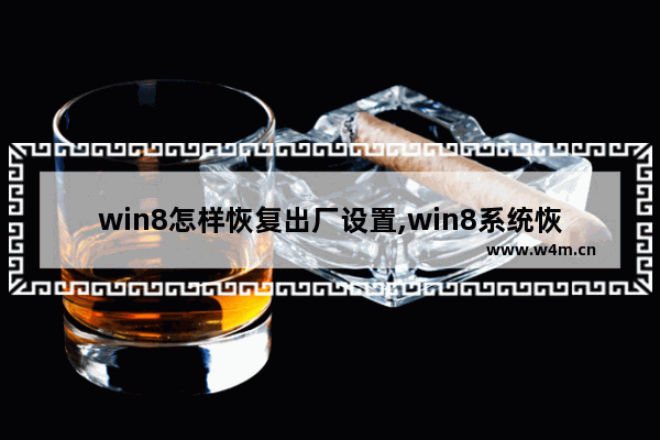 win8怎样恢复出厂设置,win8系统恢复出厂设置后怎么办