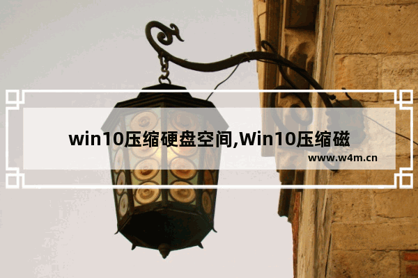 win10压缩硬盘空间,Win10压缩磁盘