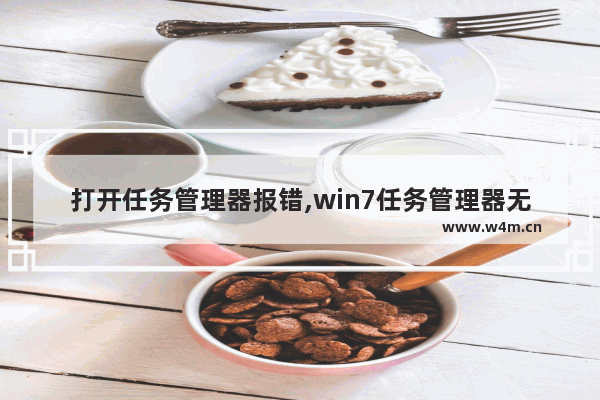 打开任务管理器报错,win7任务管理器无法打开