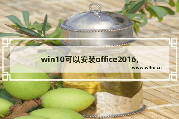 win10可以安装office2016,window10可以安装office2016