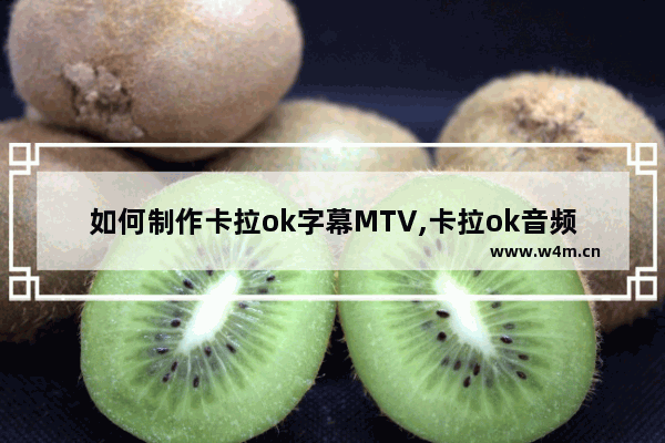 如何制作卡拉ok字幕MTV,卡拉ok音频怎样调