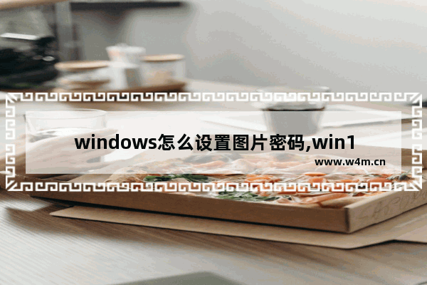 windows怎么设置图片密码,win10图片密码变成数字密码