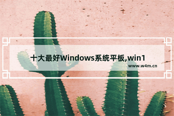 十大最好Windows系统平板,win10系统的平板电脑有哪些