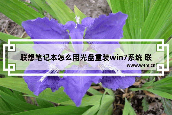 联想笔记本怎么用光盘重装win7系统 联想笔记本如何使用光盘重装Win7