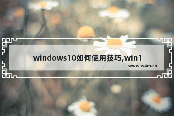 windows10如何使用技巧,win10 使用技巧