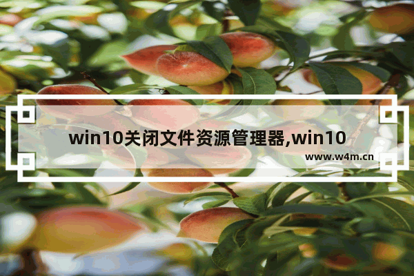 win10关闭文件资源管理器,win10文件取消分组