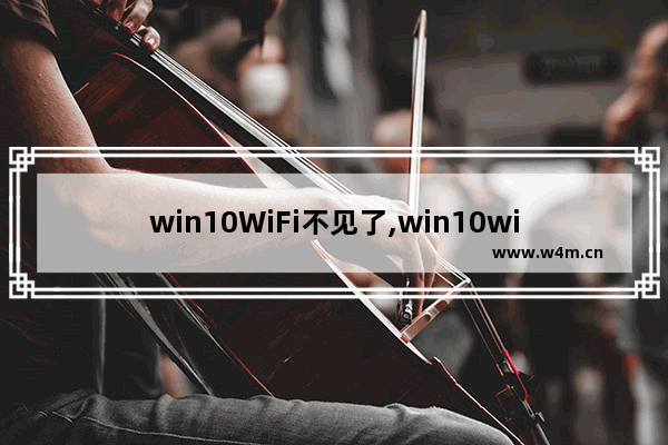 win10WiFi不见了,win10wifi功能消失了连不上网