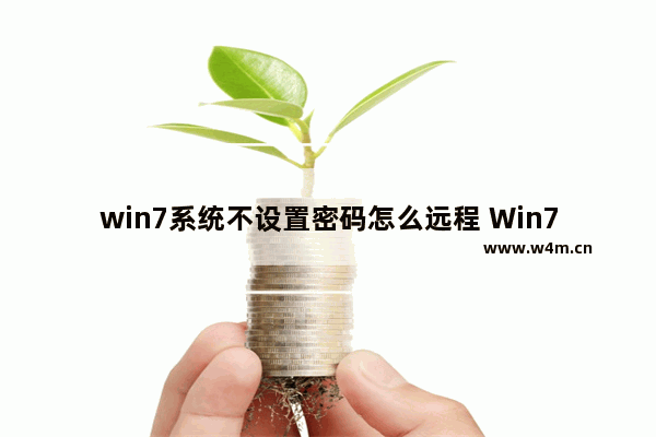 win7系统不设置密码怎么远程 Win7系统无密码如何远程？