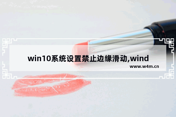 win10系统设置禁止边缘滑动,windows10滑动关机_1