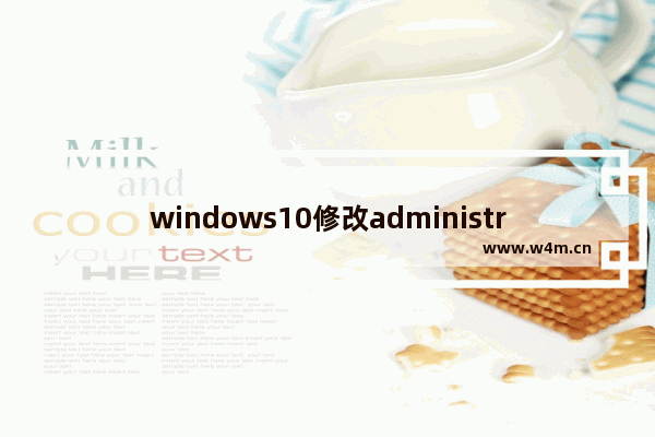 windows10修改administrator用户名,windows修改administrator用户名