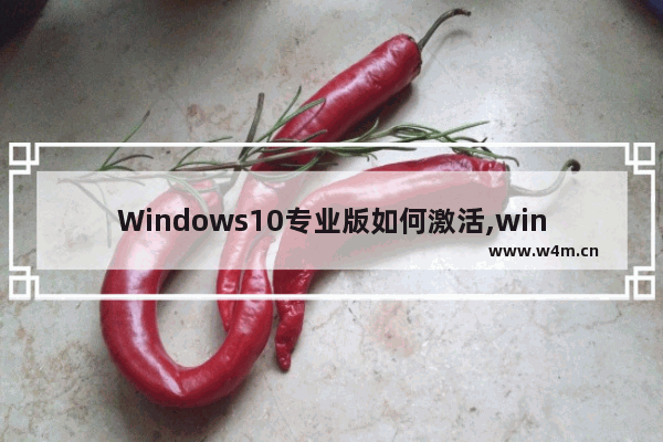 Windows10专业版如何激活,win10怎么激活windows专业版