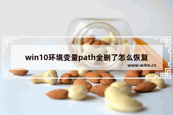 win10环境变量path全删了怎么恢复,windows10系统变量path能恢复吗