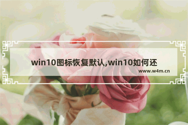 win10图标恢复默认,win10如何还原桌面图标