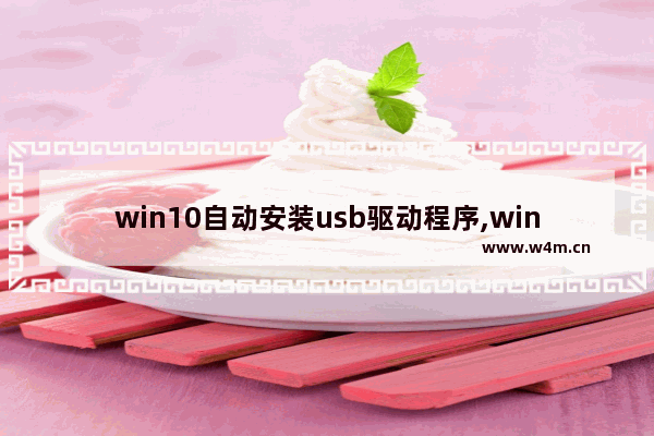 win10自动安装usb驱动程序,win10自带usb驱动吗