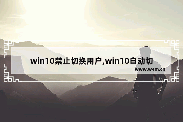 win10禁止切换用户,win10自动切换用户