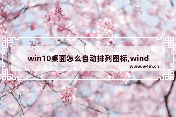 win10桌面怎么自动排列图标,windows10桌面图标排列方式