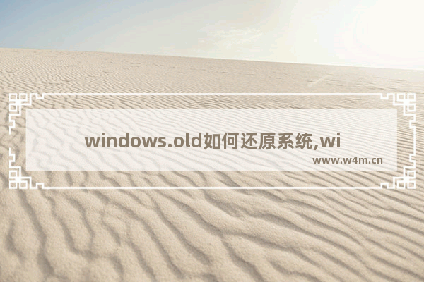 windows.old如何还原系统,windows old还原