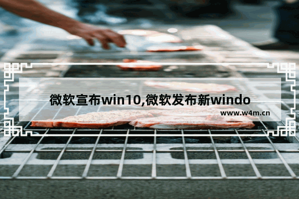 微软宣布win10,微软发布新windows