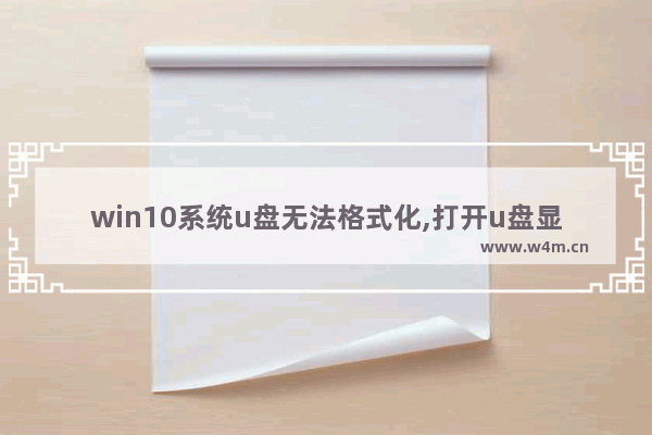 win10系统u盘无法格式化,打开u盘显示未被格式化怎么处理