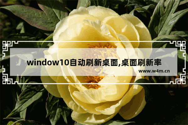 window10自动刷新桌面,桌面刷新率设置 win10