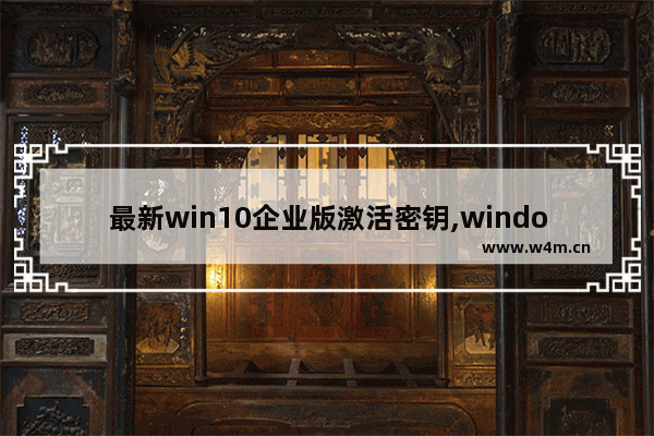 最新win10企业版激活密钥,windows10企业版激活密钥