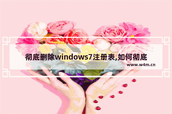 彻底删除windows7注册表,如何彻底卸载电脑软件注册表