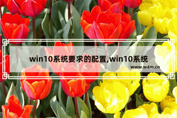 win10系统要求的配置,win10系统基本配置要求