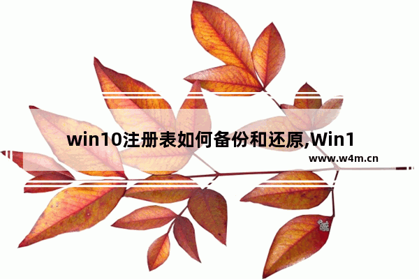 win10注册表如何备份和还原,Win10注册表恢复