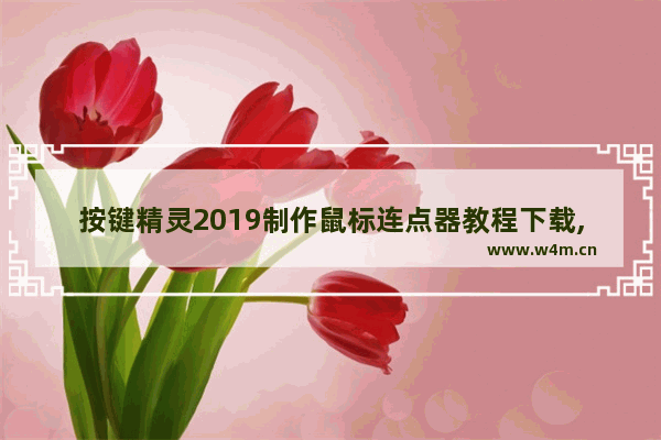 按键精灵2019制作鼠标连点器教程下载,按键精灵2019制作鼠标连点器教程大全