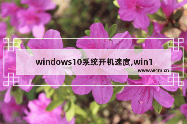 windows10系统开机速度,win10开机久