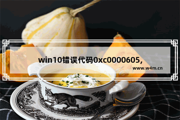 win10错误代码0xc0000605,win10错误代码0xc000014c