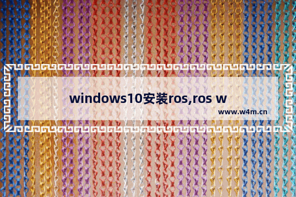 windows10安装ros,ros windows版本安装